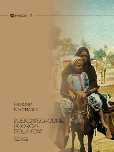 Hieronim Kaczmarek – Bliskowschodnie podróże Polaków. Szkice (Paideia IX)